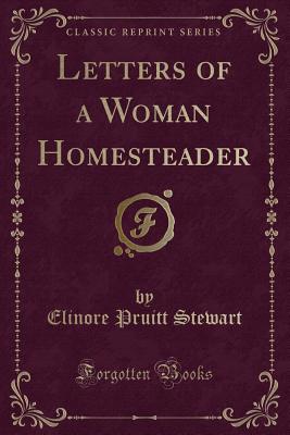 Letters of a Woman Homesteader (Classic Reprint) - Stewart, Elinore Pruitt