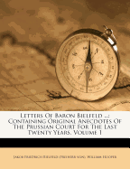 Letters of Baron Bielfeld ...: Containing Original Anecdotes of the Prussian Court for the Last Twenty Years, Volume 1