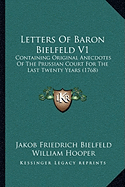 Letters Of Baron Bielfeld V1: Containing Original Anecdotes Of The Prussian Court For The Last Twenty Years (1768)