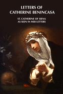 Letters of Catherine Benincasa - St. Catherine of Siena as Seen in Her Letters