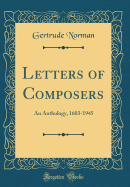 Letters of Composers: An Anthology, 1603-1945 (Classic Reprint)
