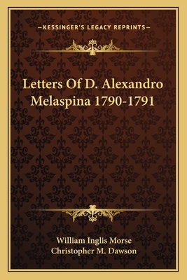 Letters Of D. Alexandro Melaspina 1790-1791 - Morse, William Inglis (Editor), and Dawson, Christopher M (Translated by)