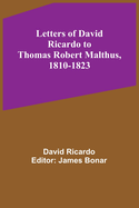 Letters of David Ricardo to Thomas Robert Malthus, 1810-1823