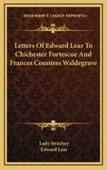 Letters of Edward Lear to Chichester Fortescue and Frances Countess Waldegrave