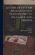 Letters of Fyodor Michailovitch Dostoyevsky to His Family and Friends