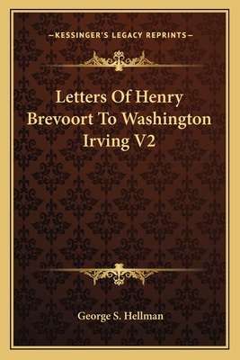 Letters Of Henry Brevoort To Washington Irving V2 - Hellman, George S (Editor)