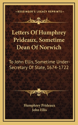 Letters of Humphrey Prideaux, Sometime Dean of Norwich, to John Ellis, Sometime Under-Secretary of State, 1674-1722 Volume 15 - Prideaux, Humphrey