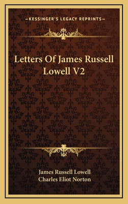 Letters of James Russell Lowell V2 - Lowell, James Russell, and Norton, Charles Eliot (Editor)