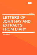 Letters of John Hay and Extracts from Diary Volume 1