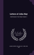 Letters of John Hay: And Extracts from Diary Volume 1