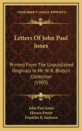 Letters of John Paul Jones. Printed from the Unpublished Originals in Mr. W. K. Bixby's Collection