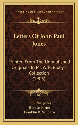 Letters of John Paul Jones. Printed from the Unpublished Originals in Mr. W. K. Bixby's Collection - Jones, John Paul (Creator)