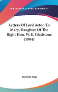 Letters of Lord Acton to Mary, Daughter of the Right Hon. W. E. Gladstone (1904)