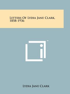 Letters Of Lydia Jane Clark, 1858-1936 - Clark, Lydia Jane