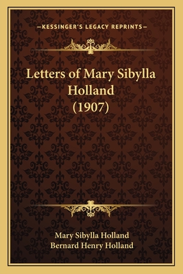 Letters of Mary Sibylla Holland (1907) - Holland, Mary Sibylla, and Holland, Bernard Henry (Editor)