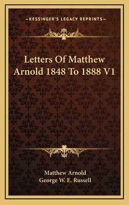 Letters of Matthew Arnold 1848 to 1888 V1 - Arnold, Matthew, and Russell, George W E (Editor)