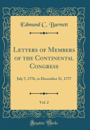 Letters of Members of the Continental Congress, Vol. 2: July 5, 1776, to December 31, 1777 (Classic Reprint)