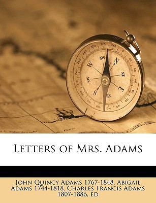 Letters of Mrs. Adams - Adams, John Quincy, and Adams, Charles Francis, and Adams, Abigail