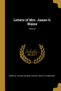 Letters of Mrs. James G. Blaine; Volume I