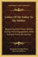 Letters of My Father to My Mother: Beginning with Those Written During Their Engagement