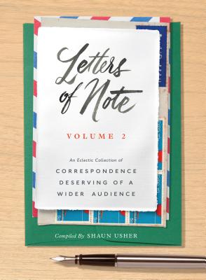 Letters of Note: Volume 2: An Eclectic Collection of Correspondence Deserving of a Wider Audience - Usher, Shaun (Compiled by)