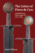 Letters of Pierre de Cros: Chamberlain to Pope Gregory XI (1371-1378): Volume 356
