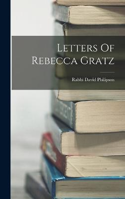 Letters Of Rebecca Gratz - Philipson, Rabbi David