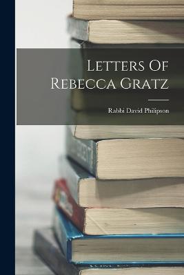 Letters Of Rebecca Gratz - Philipson, Rabbi David