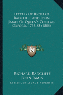 Letters Of Richard Radcliffe And John James Of Queen's College, Oxford, 1755-83 (1888)