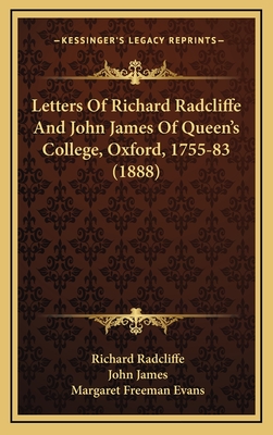 Letters of Richard Radcliffe and John James of Queen's College, Oxford, 1755-83 (1888) - Radcliffe, Richard, and James, John, and Evans, Margaret Freeman (Editor)