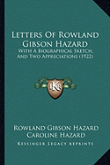 Letters Of Rowland Gibson Hazard: With A Biographical Sketch, And Two Appreciations (1922)