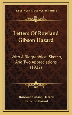 Letters of Rowland Gibson Hazard: With a Biographical Sketch, and Two Appreciations (1922) - Hazard, Rowland Gibson, and Hazard, Caroline