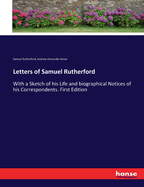 Letters of Samuel Rutherford: With a Sketch of his Life and biographical Notices of his Correspondents. First Edition