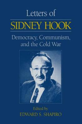 Letters of Sidney Hook: Democracy, Communism and the Cold War - Hook, Sidney, Dr., and Shapiro, Edward S, PhD