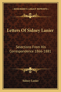 Letters of Sidney Lanier: Selections from His Correspondence 1866-1881