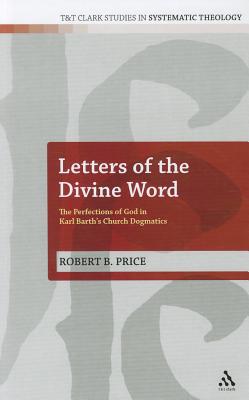 Letters of the Divine Word: The Perfections of God in Karl Barth's Church Dogmatics - Price, Robert B., Dr.