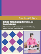 Letters of the Heart: Apology, Forgiveness, and Healing in Marriage: A Collection of Deeply Personal Letters to Mend Wounds, Rebuild Trust, and Strengthen Love