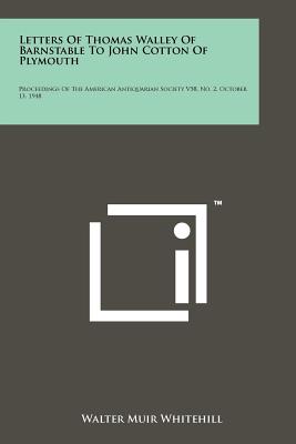 Letters of Thomas Walley of Barnstable to John Cotton of Plymouth: Proceedings of the American Antiquarian Society V58, No. 2, October 13, 1948 - Whitehill, Walter Muir