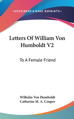 Letters Of William Von Humboldt V2: To A Female Friend - Humboldt, Wilhelm Von, and Couper, Catharine M a (Translated by)