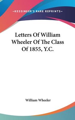 Letters Of William Wheeler Of The Class Of 1855, Y.C. - Wheeler, William, Dr.