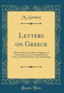 Letters on Greece: Being a Sequel to Letters on Egypt, and Containing Travels Through Rhodes, Crete, and Other Islands of the Archipelago (Classic Reprint)