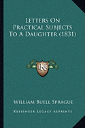 Letters On Practical Subjects To A Daughter (1831)