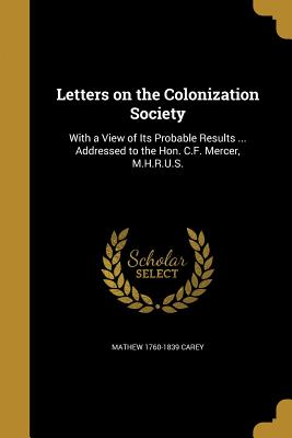 Letters on the Colonization Society - Carey, Mathew 1760-1839