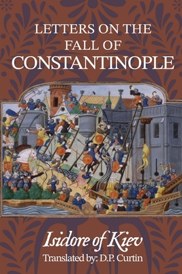 Letters on the Fall of Constantinople - Isidore of Kiev, and Curtin, D P (Translated by)