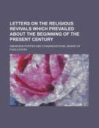 Letters on the Religious Revivals: Which Prevailed about the Beginning of the Present Century (Classic Reprint)