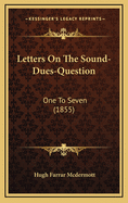 Letters on the Sound-Dues-Question: One to Seven (1855)