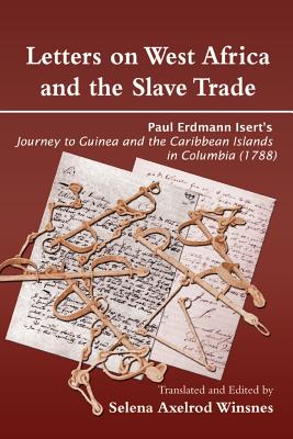 Letters on West Africa and the Slave Trade. Paul Erdmann Isert's Journey to Guinea and the Carribean Islands in Columbia (1788) - Winsnes, Selena Axelrod (Editor)