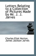 Letters Relating to a Collection of Pictures Made by Mr. J. J. Jarves