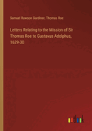 Letters Relating to the Mission of Sir Thomas Roe to Gustavus Adolphus, 1629-30