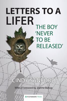 Letters to a Lifer: The Boy 'Never to be Released' - Sanford, Cindy